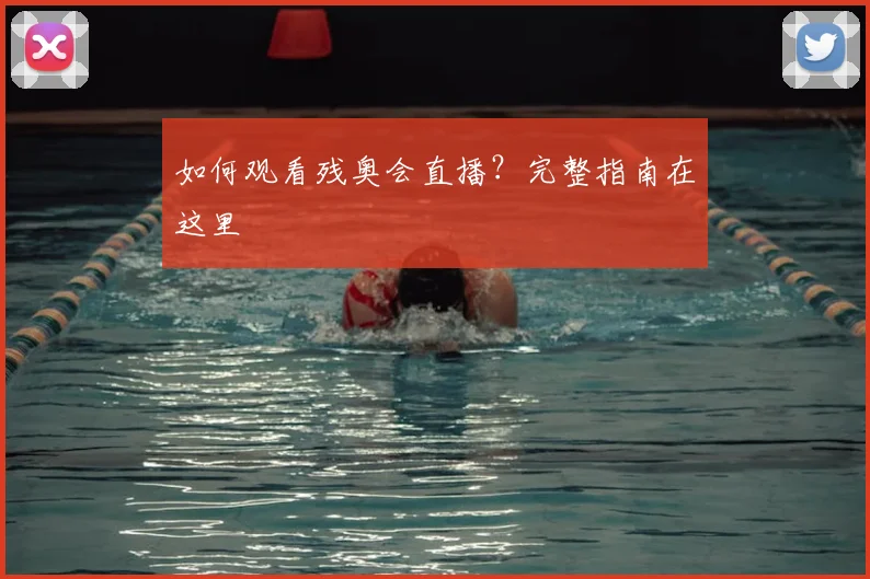 如何观看残奥会直播?完整指南在这里